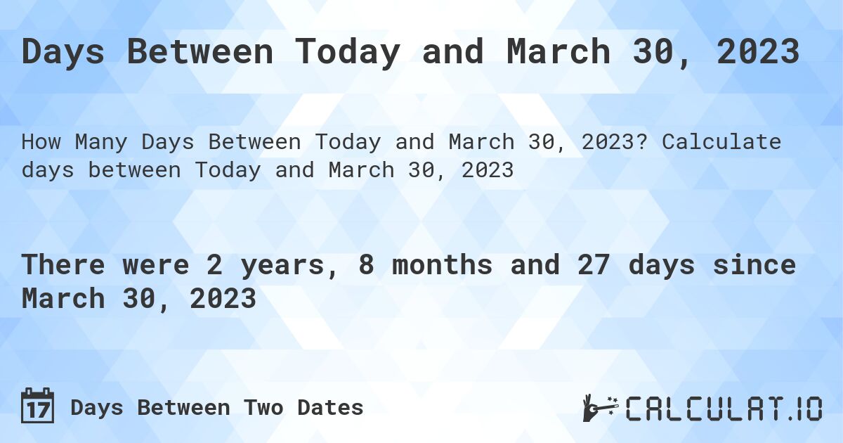 Days Between Today and March 30, 2023. Calculate days between Today and March 30, 2023