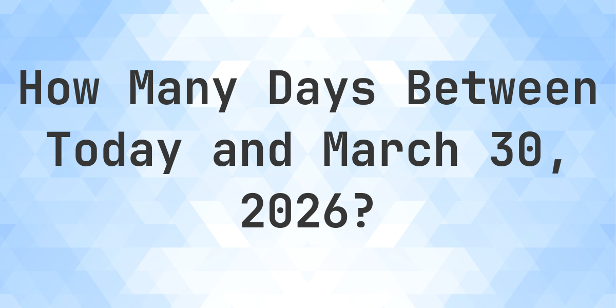 Days Between Today and March 30, 2026 - Calculatio