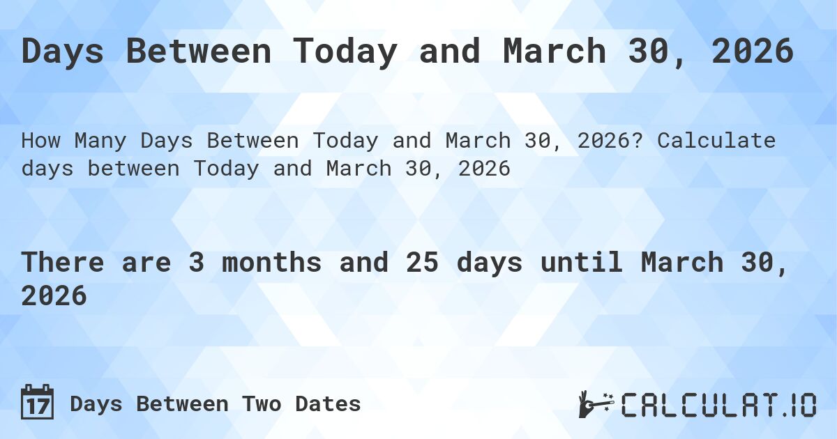 Days Between Today and March 30, 2026. Calculate days between Today and March 30, 2026