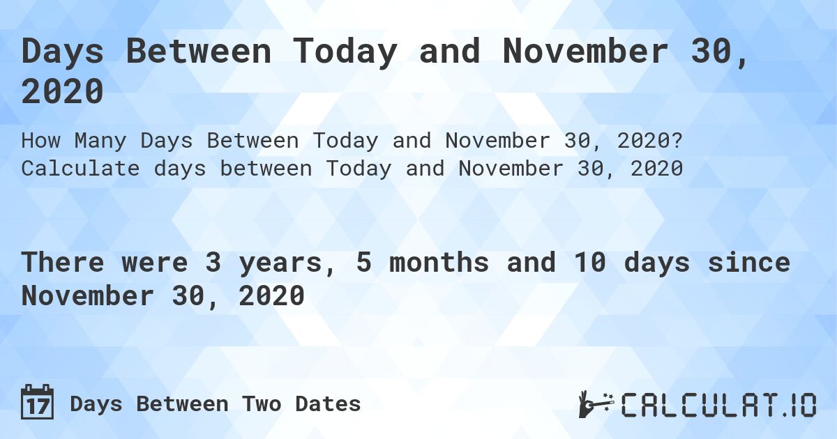 Days Between Today and November 30, 2020. Calculate days between Today and November 30, 2020