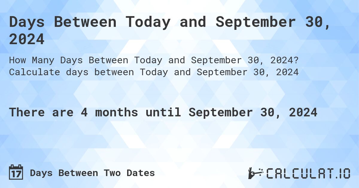 Days Between Today and September 30, 2024. Calculate days between Today and September 30, 2024
