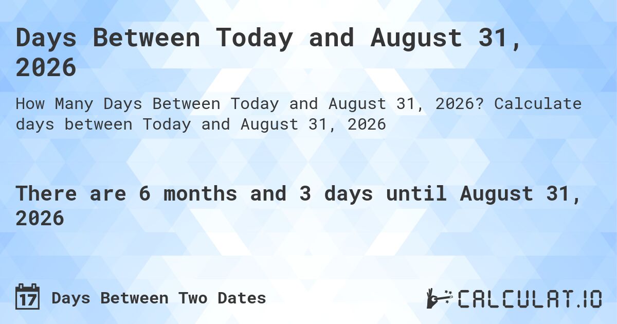 Days Between Today and August 31, 2026. Calculate days between Today and August 31, 2026