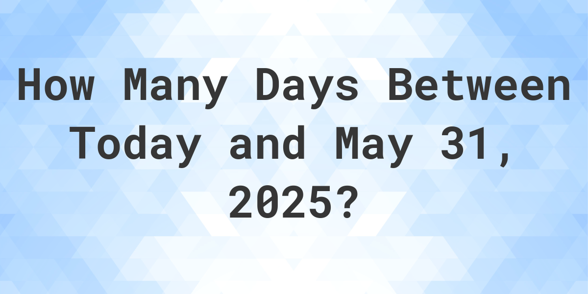Days Between Today and May 31, 2025 - Calculatio