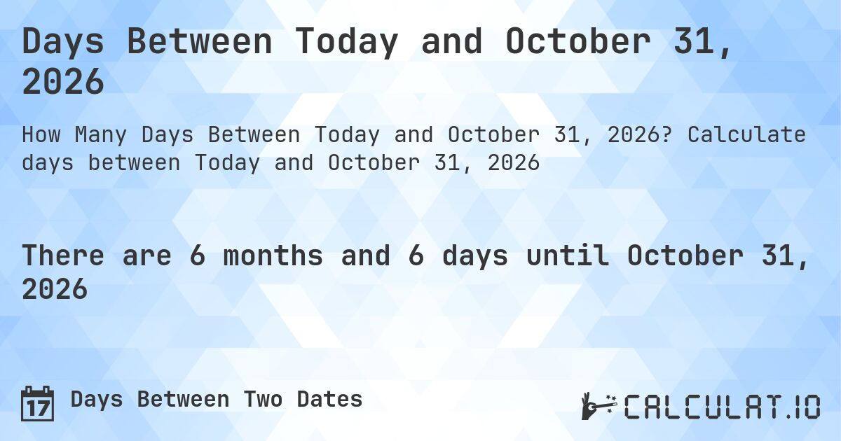 Days Between Today and October 31, 2026. Calculate days between Today and October 31, 2026