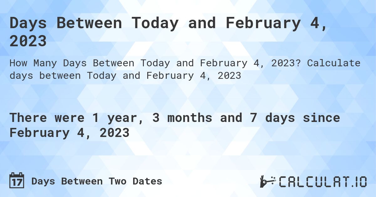 Days Between Today and February 4, 2023. Calculate days between Today and February 4, 2023