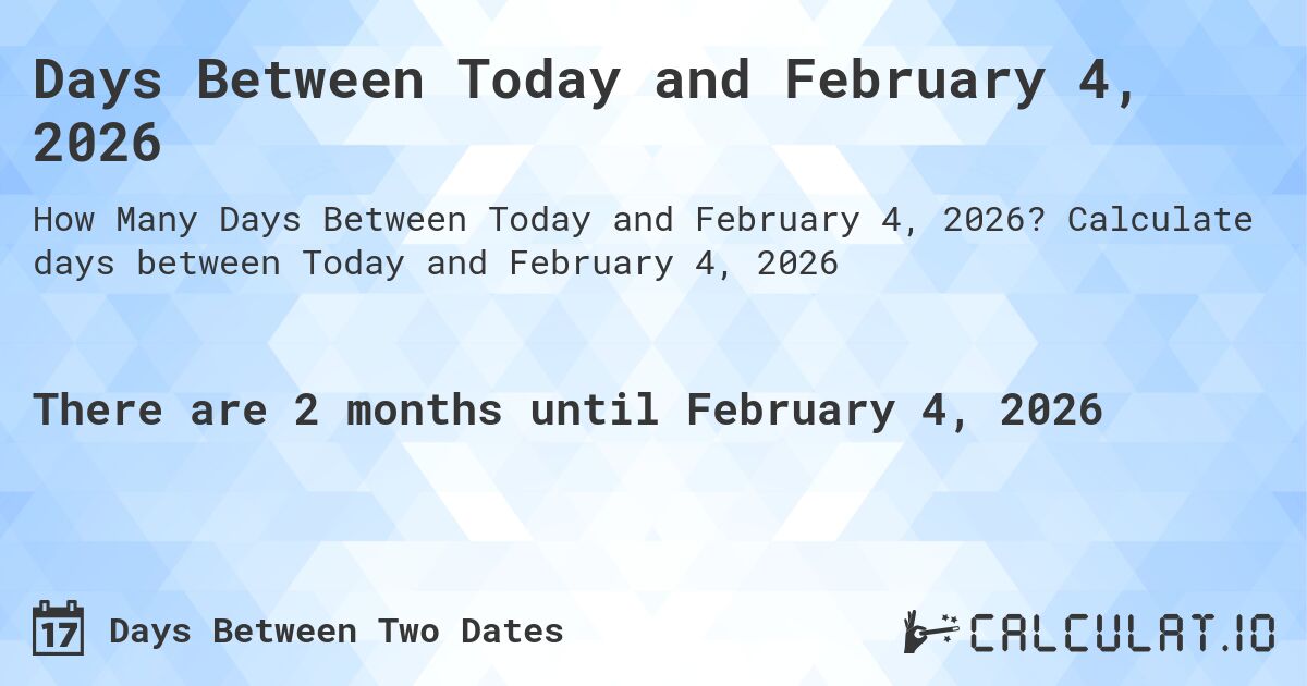 Days Between Today and February 4, 2026. Calculate days between Today and February 4, 2026