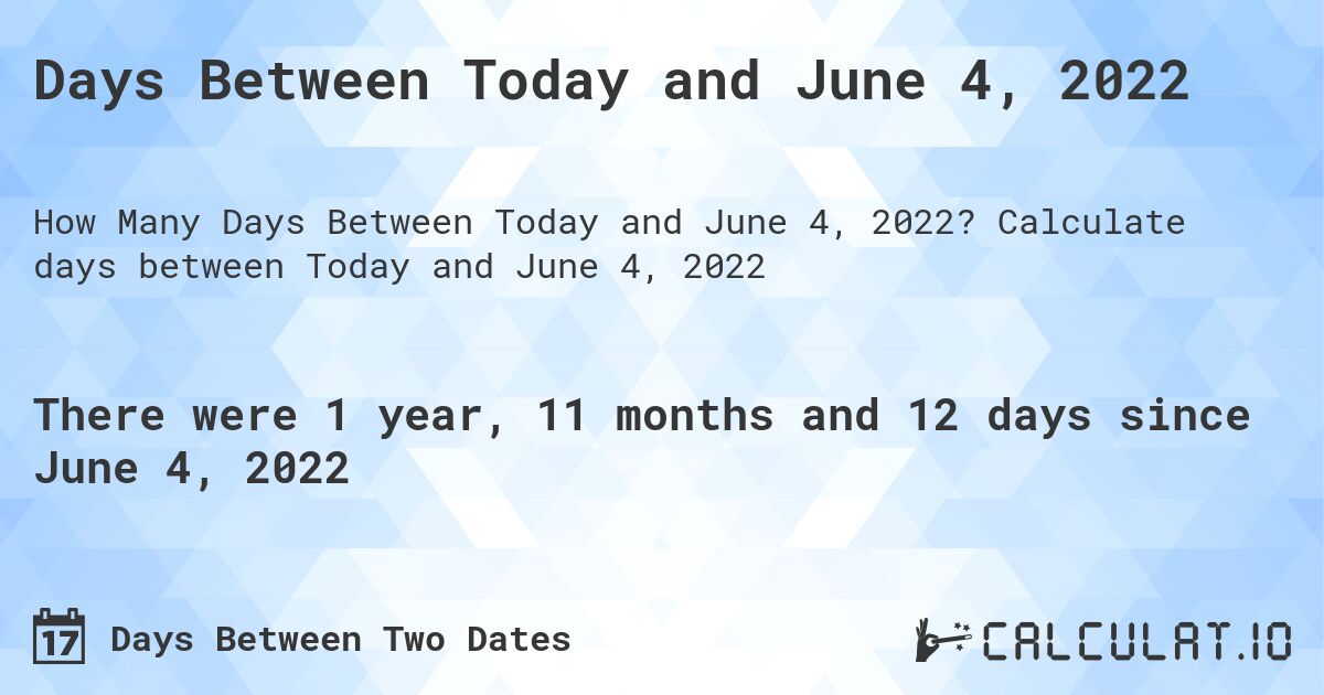 Days Between Today and June 4, 2022. Calculate days between Today and June 4, 2022