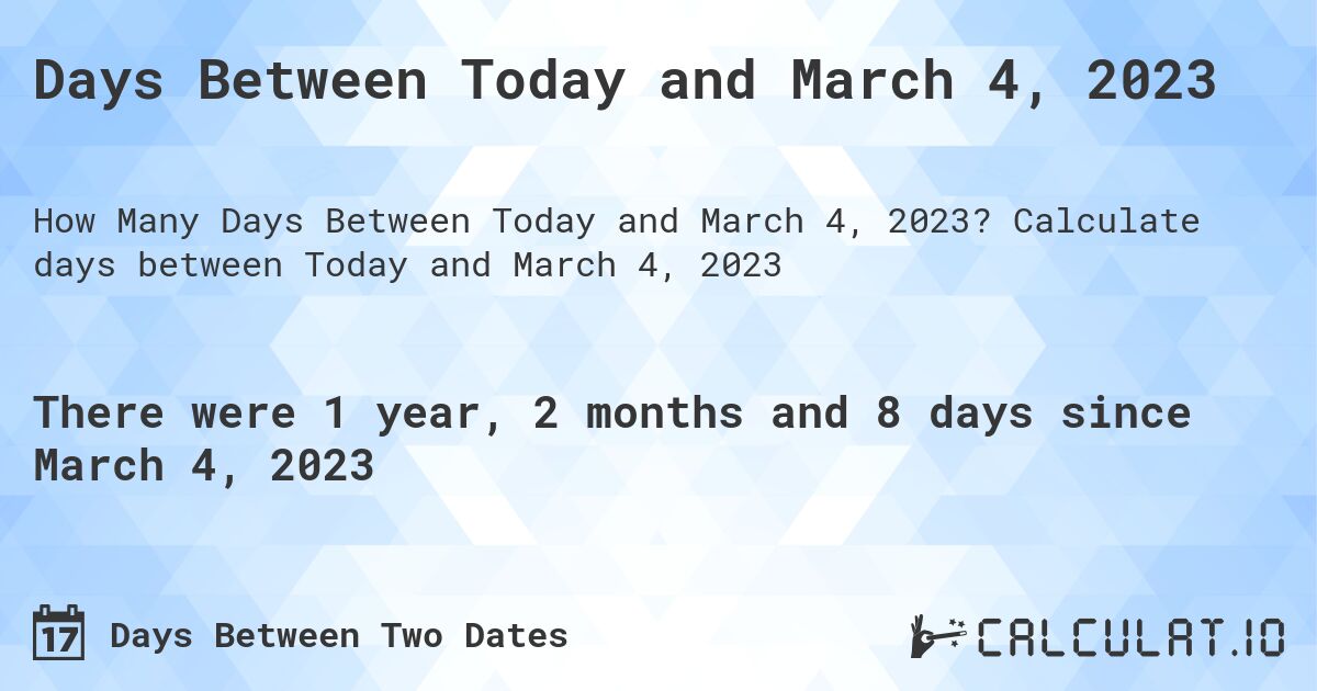 Days Between Today and March 4, 2023. Calculate days between Today and March 4, 2023