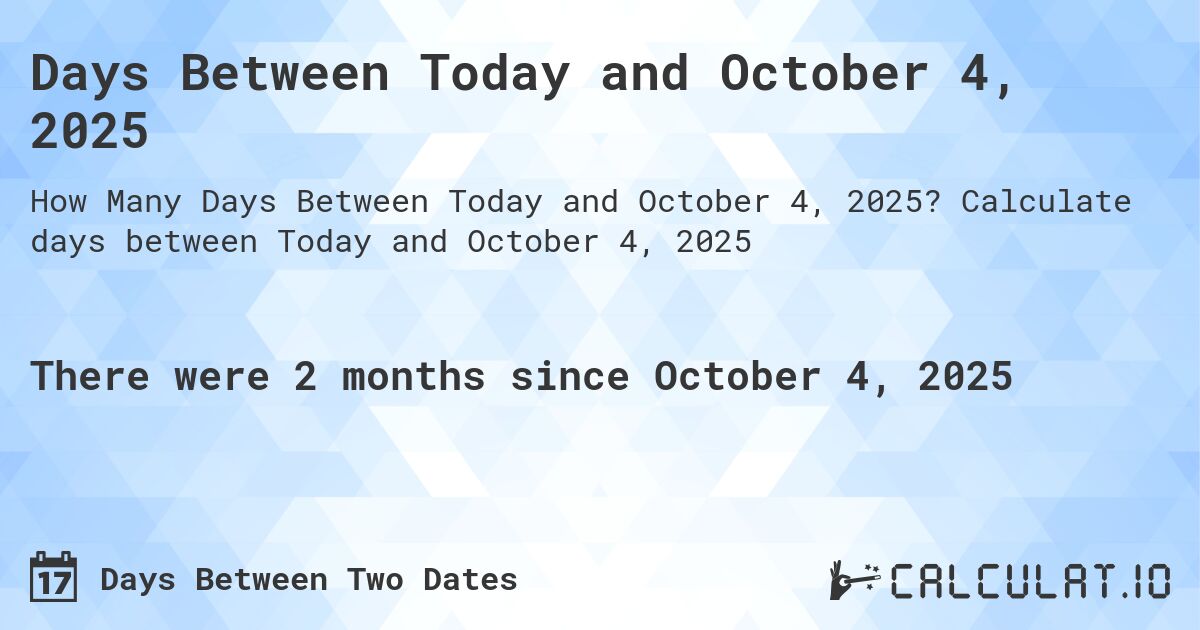 Days Between Today and October 4, 2025. Calculate days between Today and October 4, 2025