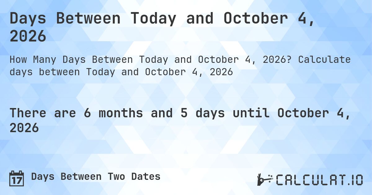 Days Between Today and October 4, 2026. Calculate days between Today and October 4, 2026