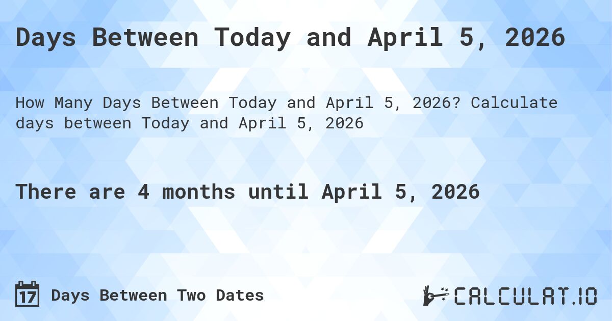 Days Between Today and April 5, 2026. Calculate days between Today and April 5, 2026