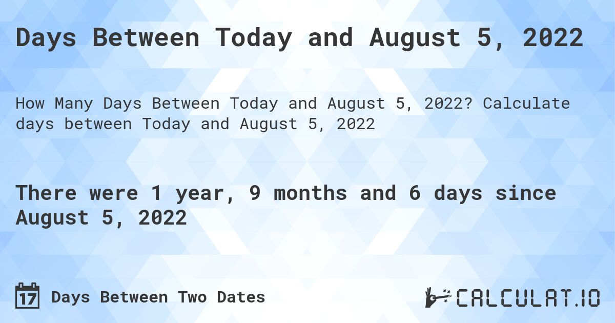 Days Between Today and August 5, 2022. Calculate days between Today and August 5, 2022
