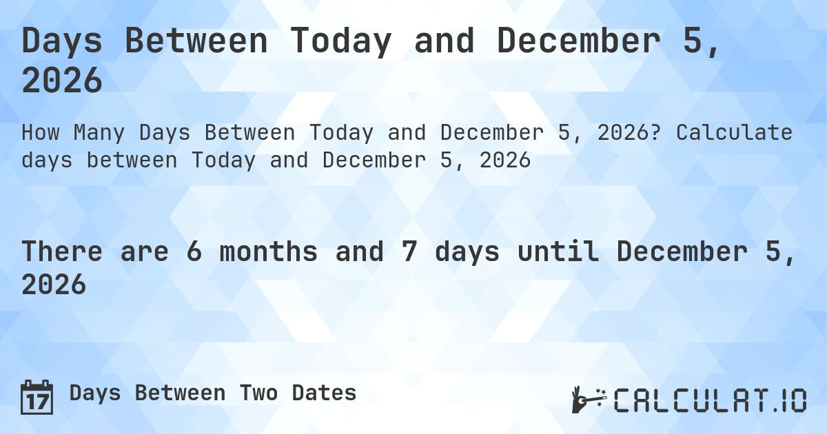 Days Between Today and December 5, 2026. Calculate days between Today and December 5, 2026