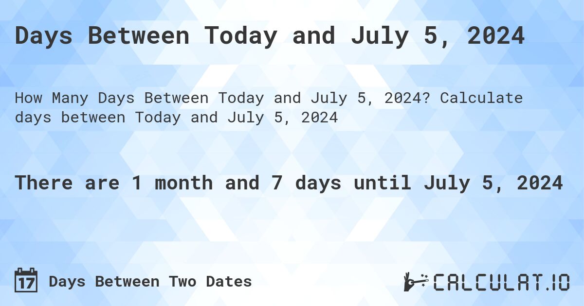 Days Between Today and July 5, 2024. Calculate days between Today and July 5, 2024