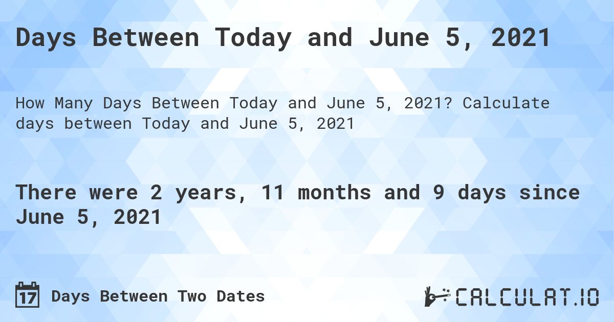 Days Between Today and June 5, 2021. Calculate days between Today and June 5, 2021