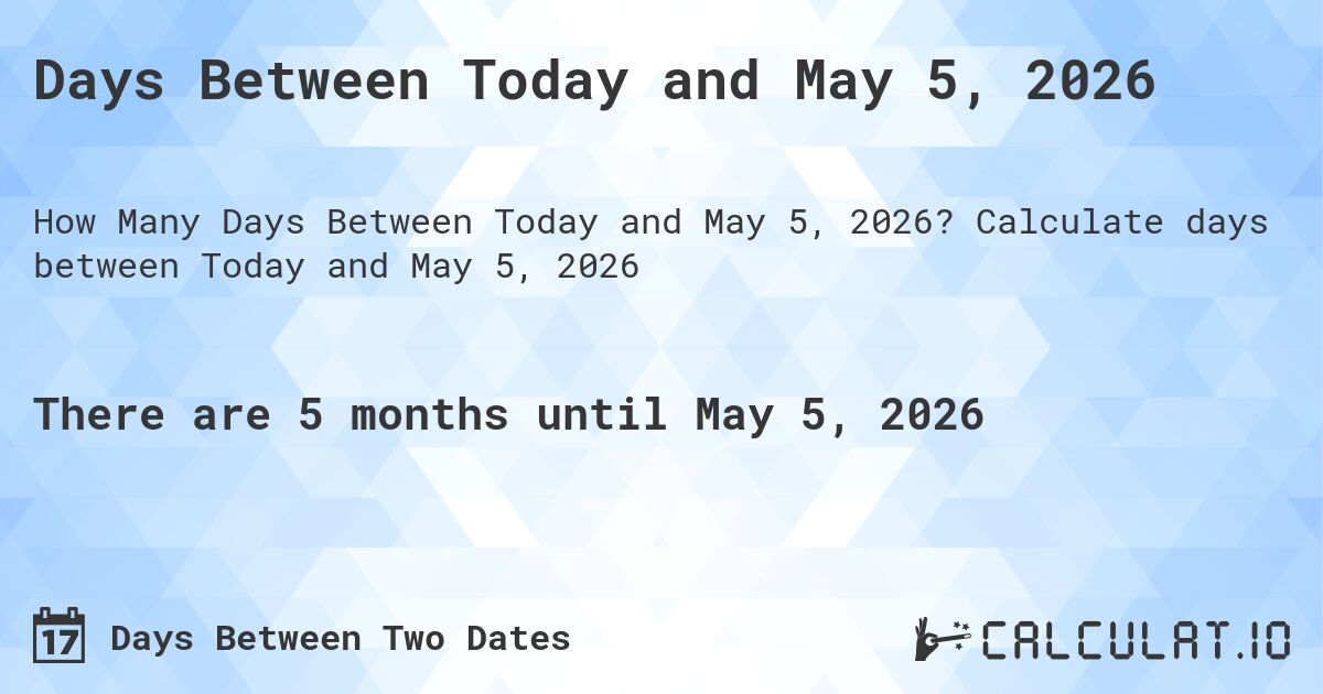 Days Between Today and May 5, 2026. Calculate days between Today and May 5, 2026