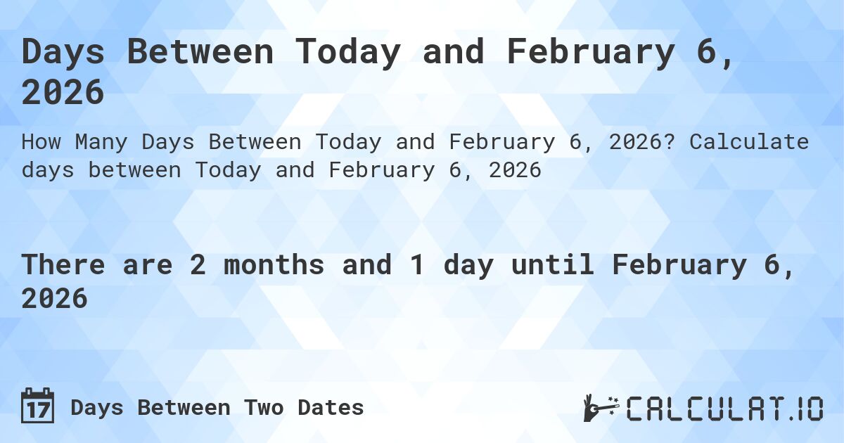 Days Between Today and February 6, 2026. Calculate days between Today and February 6, 2026