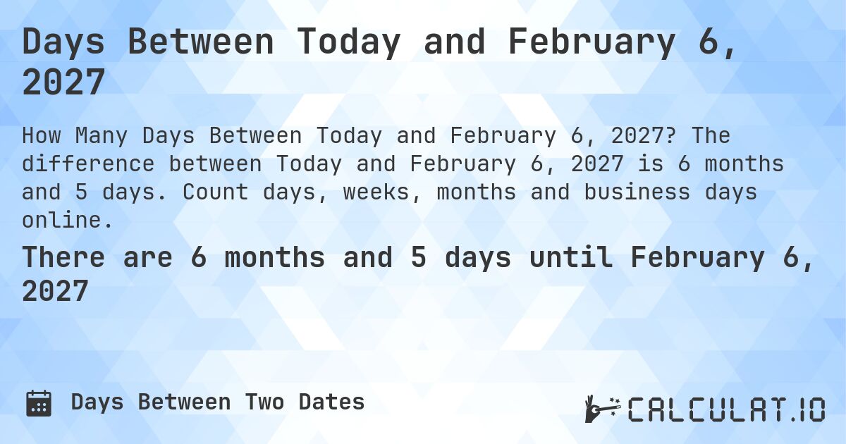 Days Between Today and February 6, 2027. The difference between Today and February 6, 2027 is 6 months and 5 days. Count days, weeks, months and business days online.