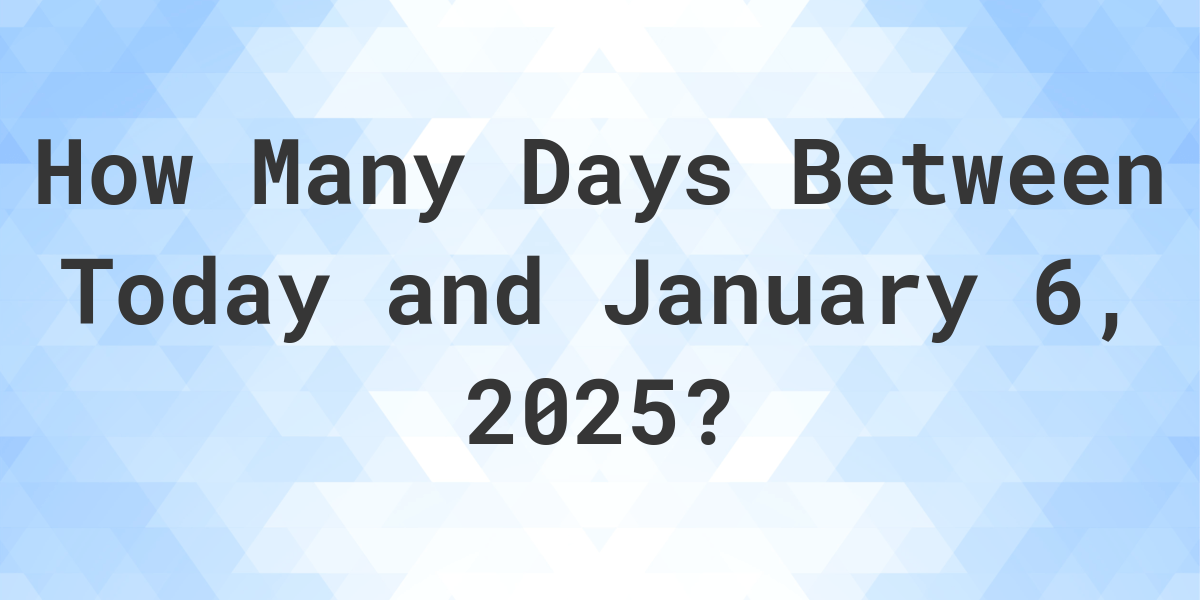 Days Between Today and January 6, 2025 Calculatio