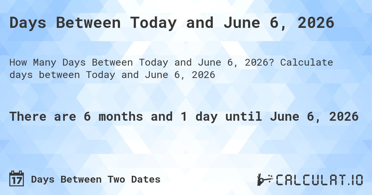 Days Between Today and June 6, 2026. Calculate days between Today and June 6, 2026