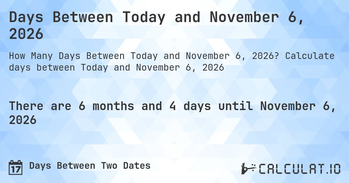 Days Between Today and November 6, 2026. Calculate days between Today and November 6, 2026