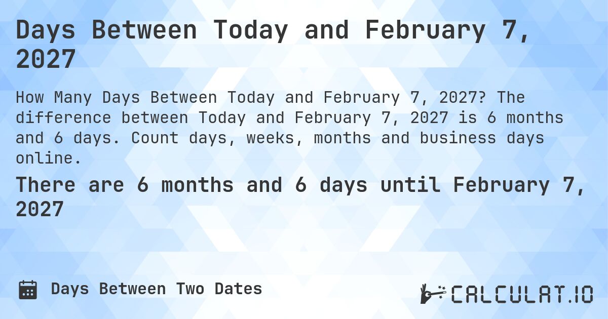 Days Between Today and February 7, 2027. The difference between Today and February 7, 2027 is 6 months and 6 days. Count days, weeks, months and business days online.