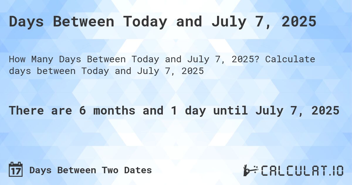 Days Between Today and July 7, 2025. Calculate days between Today and July 7, 2025