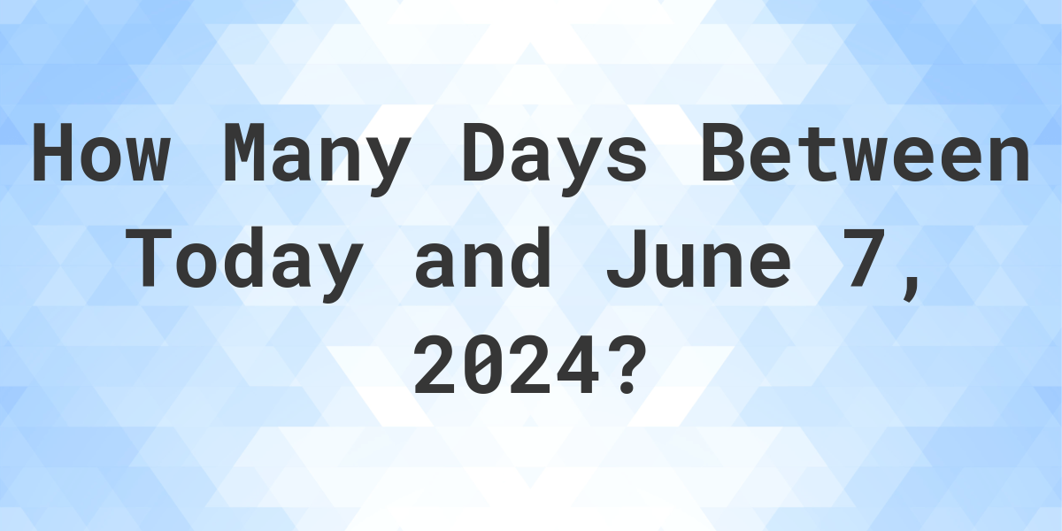 Days Between Today and June 7, 2024 Calculatio