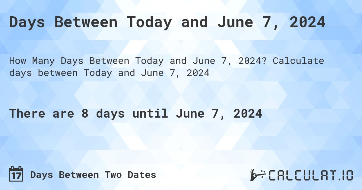 Days Between Today and June 7, 2024. Calculate days between Today and June 7, 2024