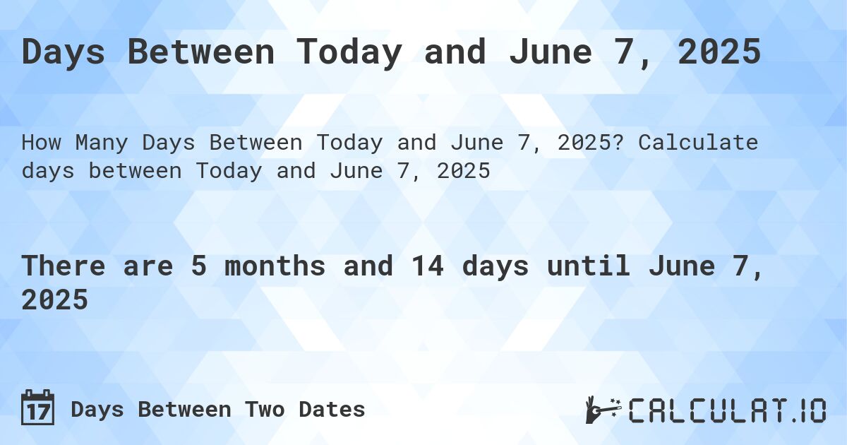 Days Between Today and June 7, 2025. Calculate days between Today and June 7, 2025