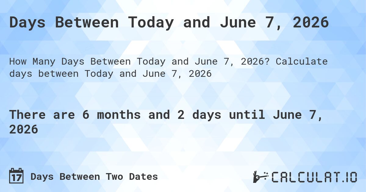 Days Between Today and June 7, 2026. Calculate days between Today and June 7, 2026