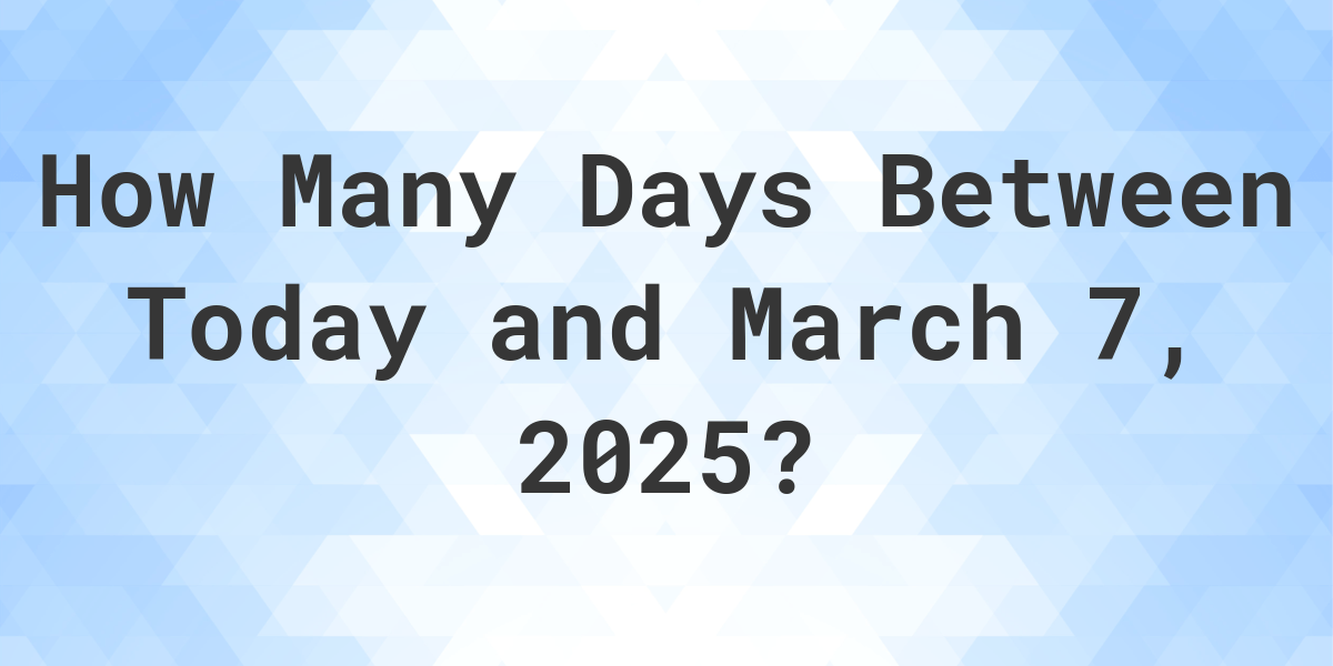 Days Between Today and March 7, 2025 - Calculatio