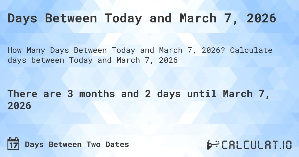 Days Between Today and March 7, 2026. Calculate days between Today and March 7, 2026