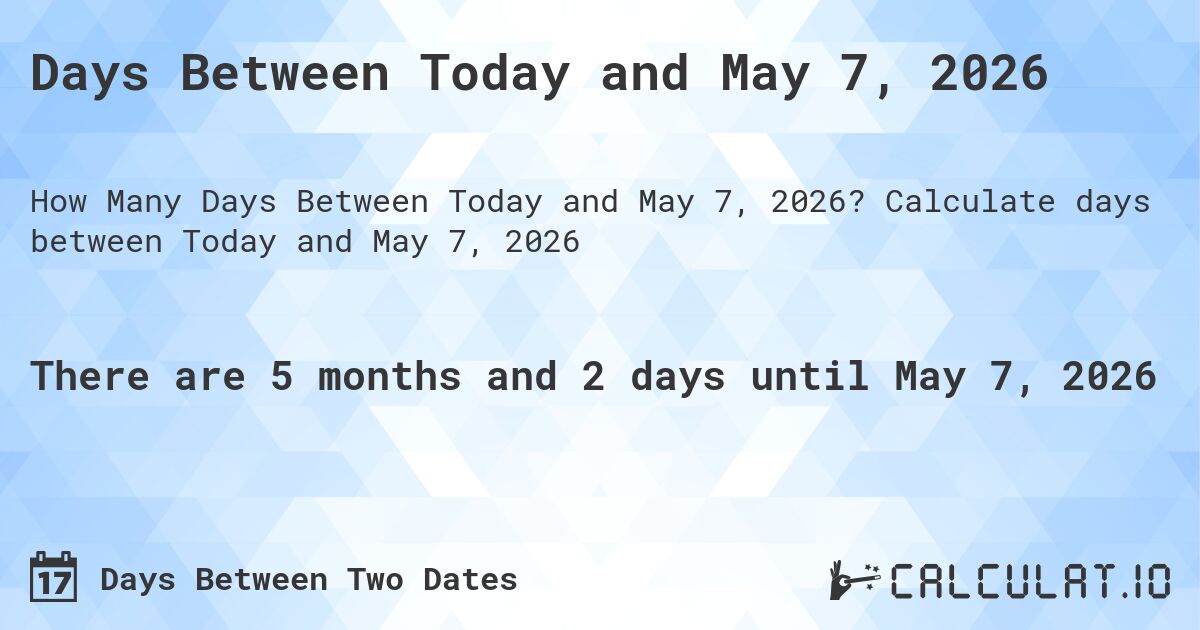 Days Between Today and May 7, 2026. Calculate days between Today and May 7, 2026