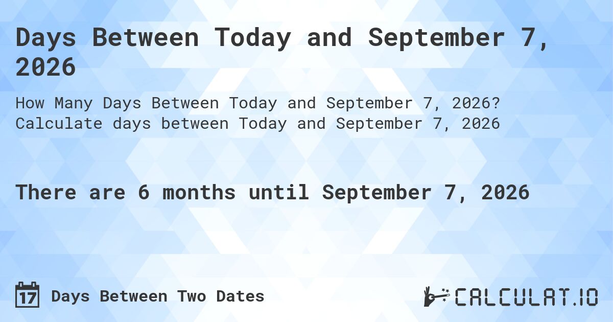 Days Between Today and September 7, 2026. Calculate days between Today and September 7, 2026