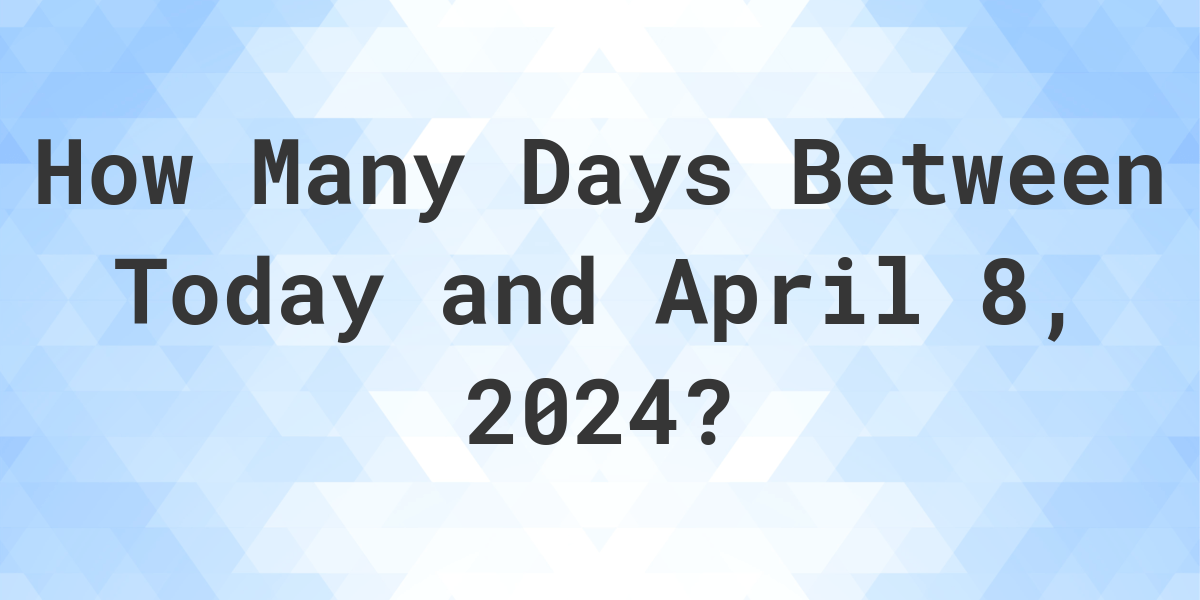 Days Between Today and April 8, 2024 Calculatio