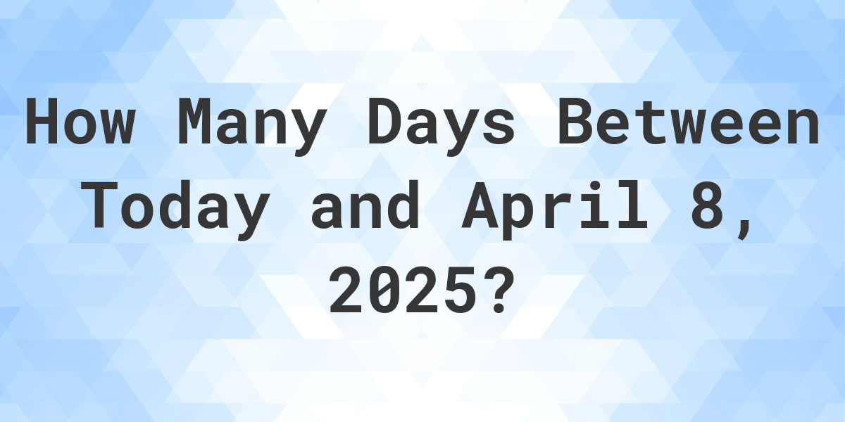 Days Between Today and April 8, 2025 Calculatio