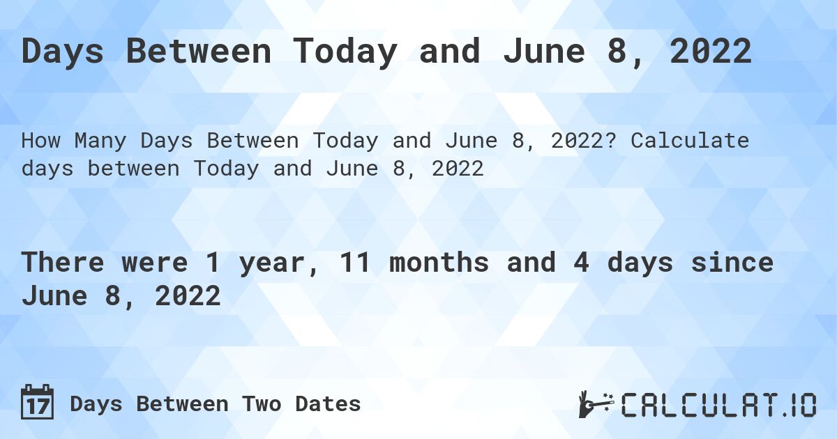 Days Between Today and June 8, 2022. Calculate days between Today and June 8, 2022