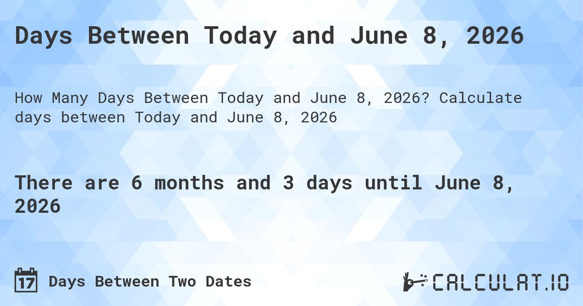 Days Between Today and June 8, 2026. Calculate days between Today and June 8, 2026