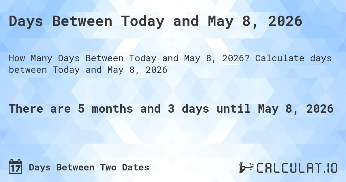 Days Between Today and May 8, 2026. Calculate days between Today and May 8, 2026