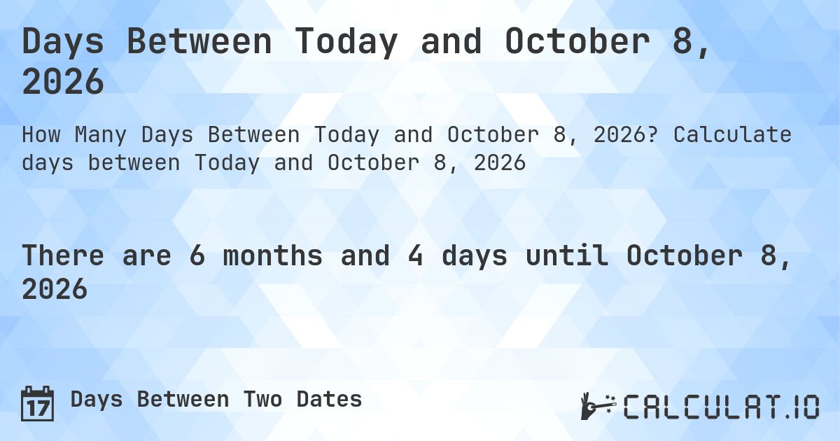 Days Between Today and October 8, 2026. Calculate days between Today and October 8, 2026