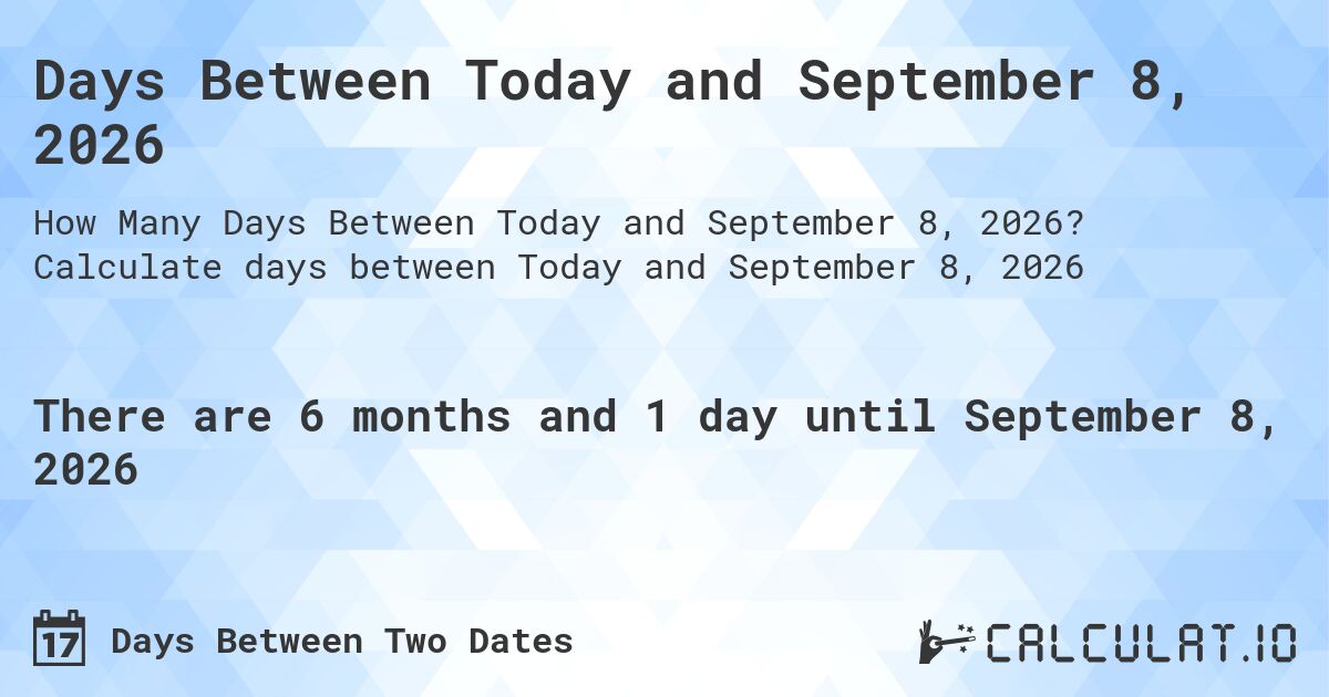 Days Between Today and September 8, 2026. Calculate days between Today and September 8, 2026