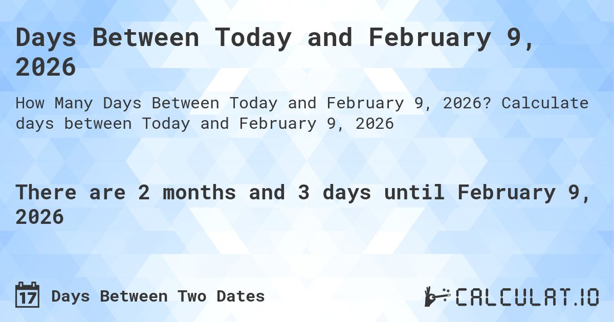 Days Between Today and February 9, 2026. Calculate days between Today and February 9, 2026