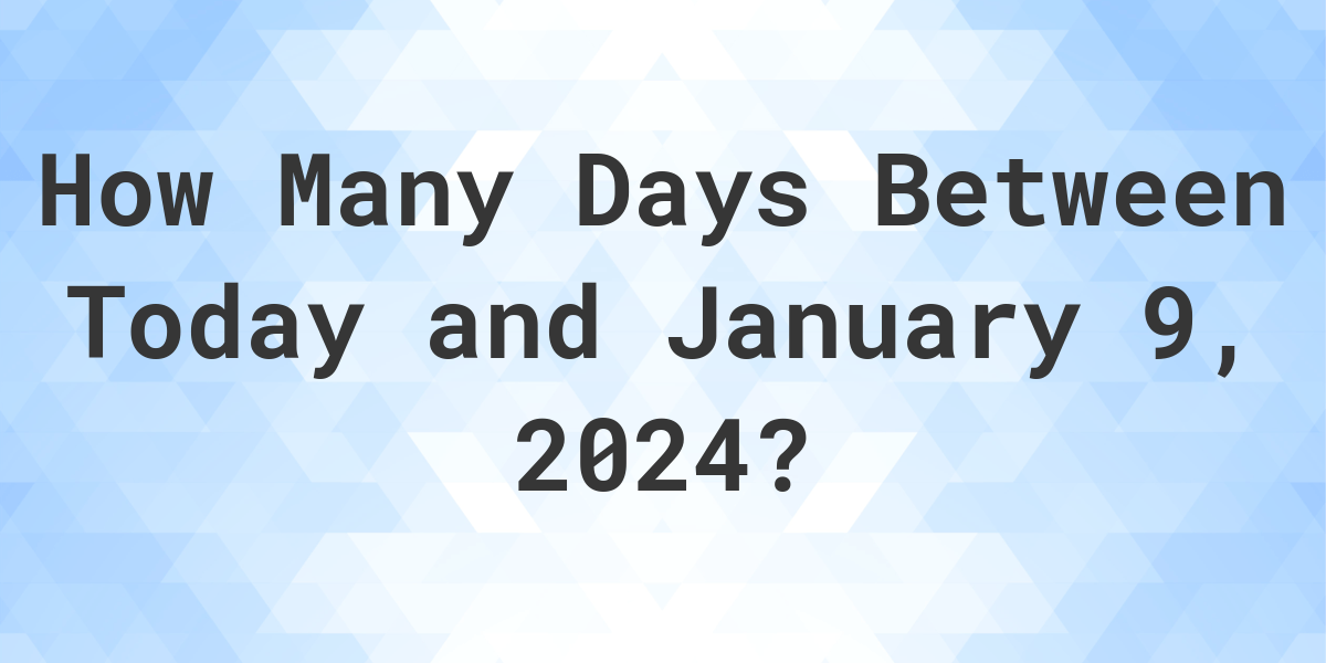 Days Between Today and January 9, 2024 Calculatio