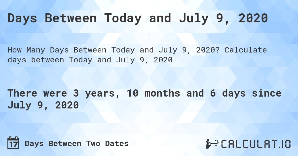 Days Between Today and July 9, 2020. Calculate days between Today and July 9, 2020