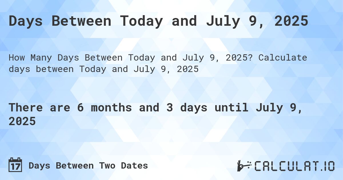 Days Between Today and July 9, 2025. Calculate days between Today and July 9, 2025