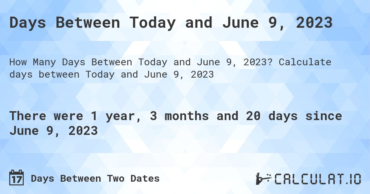 Days Between Today and June 9, 2023. Calculate days between Today and June 9, 2023