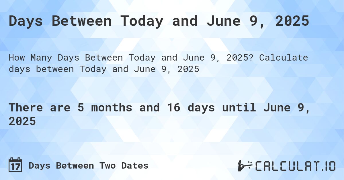 Days Between Today and June 9, 2025. Calculate days between Today and June 9, 2025