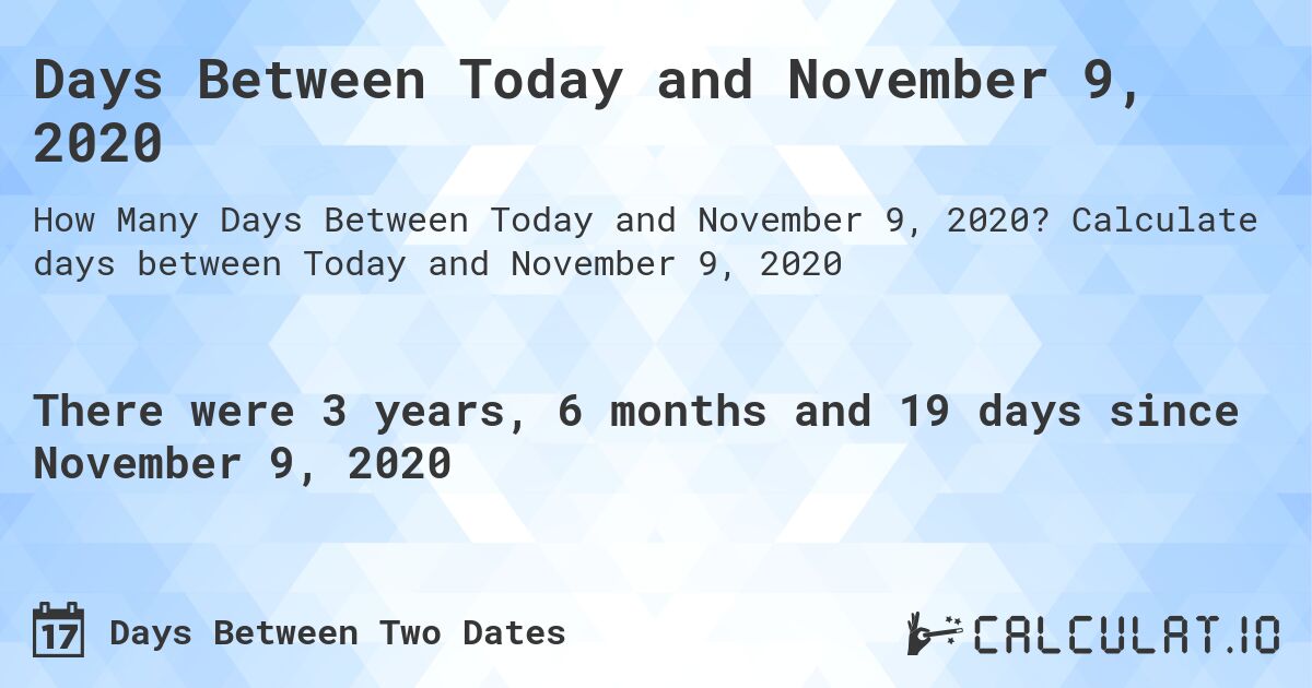 Days Between Today and November 9, 2020. Calculate days between Today and November 9, 2020