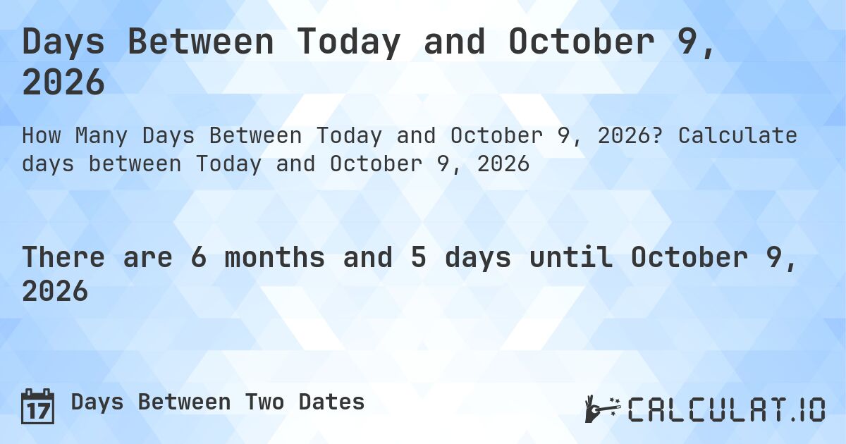 Days Between Today and October 9, 2026. Calculate days between Today and October 9, 2026